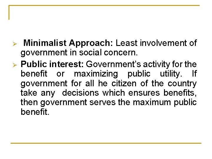 Ø Ø Minimalist Approach: Least involvement of government in social concern. Public interest: Government’s