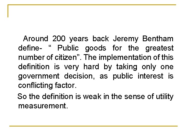 Around 200 years back Jeremy Bentham define- “ Public goods for the greatest number