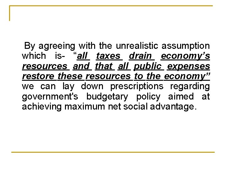 By agreeing with the unrealistic assumption which is- “all taxes drain economy’s resources and