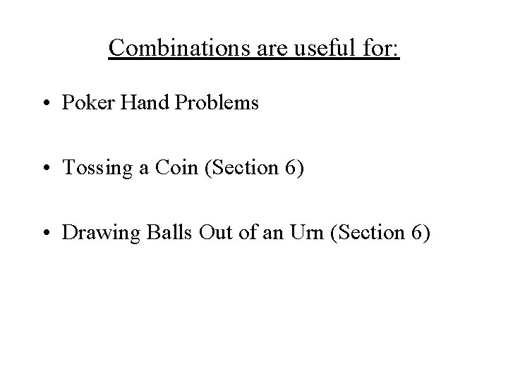 Combinations are useful for: • Poker Hand Problems • Tossing a Coin (Section 6)