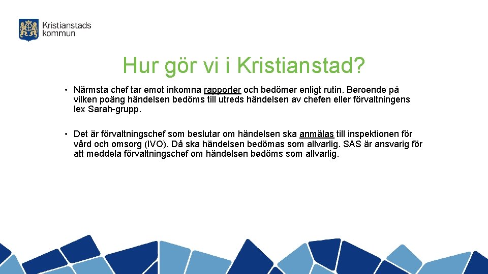 Hur gör vi i Kristianstad? • Närmsta chef tar emot inkomna rapporter och bedömer