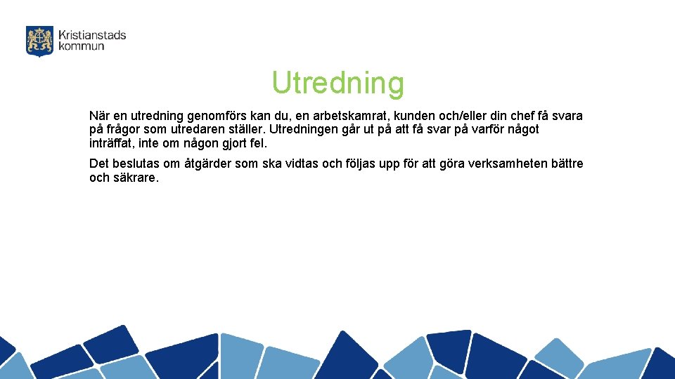 Utredning När en utredning genomförs kan du, en arbetskamrat, kunden och/eller din chef få