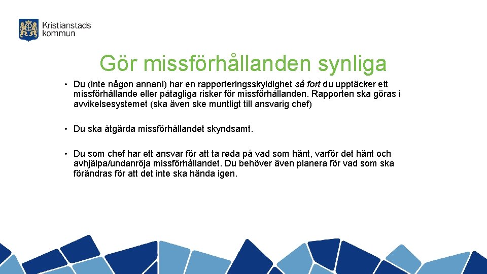 Gör missförhållanden synliga • Du (inte någon annan!) har en rapporteringsskyldighet så fort du