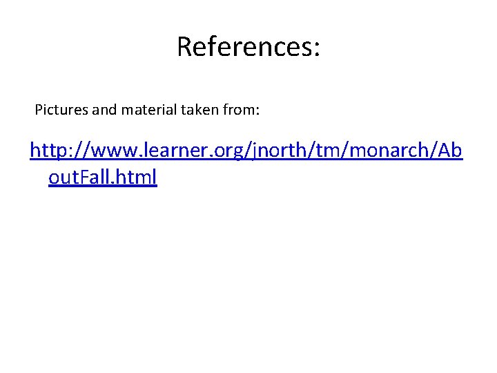 References: Pictures and material taken from: http: //www. learner. org/jnorth/tm/monarch/Ab out. Fall. html 