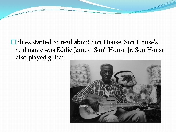 �Blues started to read about Son House’s real name was Eddie James “Son” House