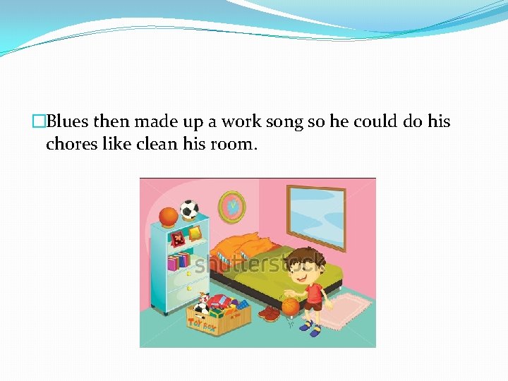 �Blues then made up a work song so he could do his chores like