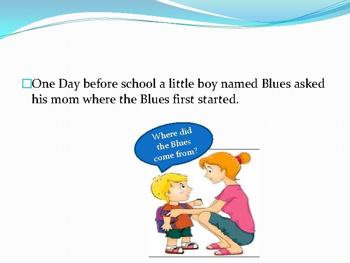 �One Day before school a little boy named Blues asked his mom where the