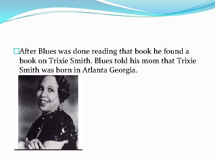 �After Blues was done reading that book he found a book on Trixie Smith.