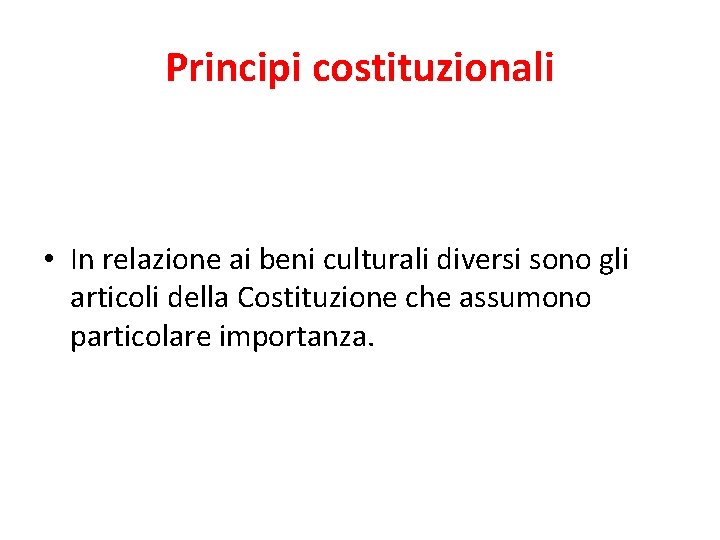 Principi costituzionali • In relazione ai beni culturali diversi sono gli articoli della Costituzione