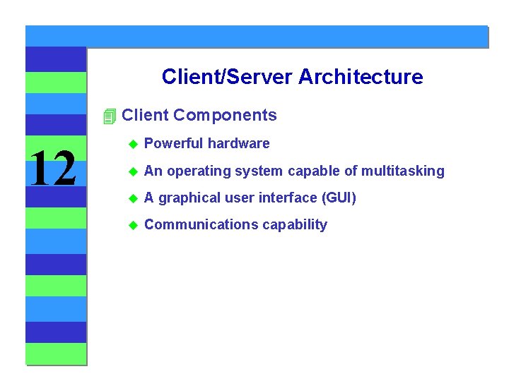 Client/Server Architecture 4 Client Components 12 u Powerful hardware u An operating system capable