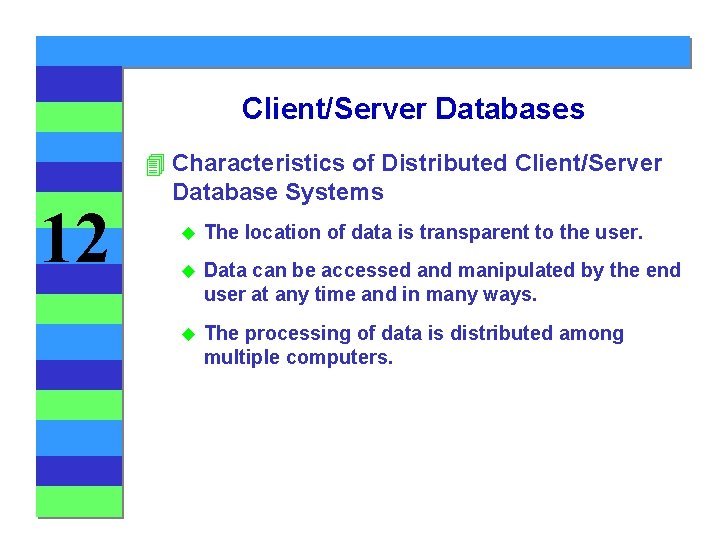 Client/Server Databases 12 4 Characteristics of Distributed Client/Server Database Systems u The location of