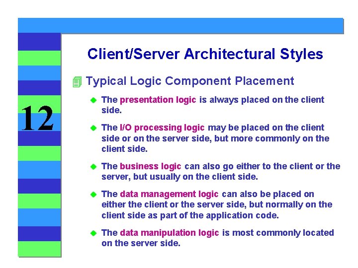 Client/Server Architectural Styles 4 Typical Logic Component Placement 12 u The presentation logic is