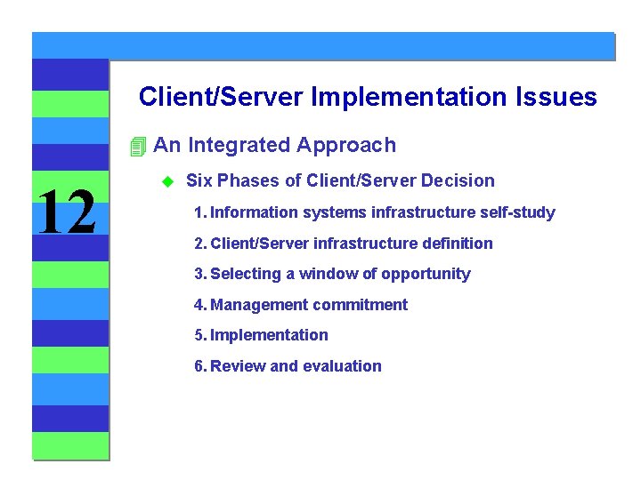 Client/Server Implementation Issues 4 An Integrated Approach 12 u Six Phases of Client/Server Decision
