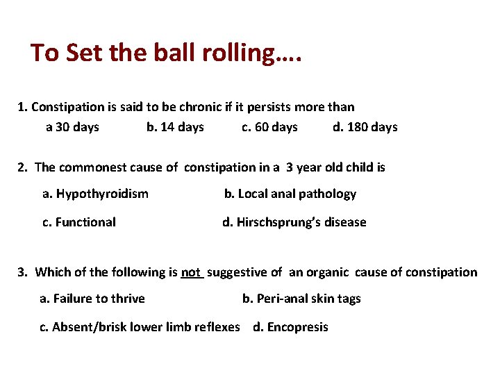 To Set the ball rolling…. 1. Constipation is said to be chronic if it