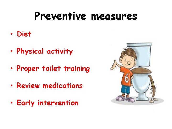 Preventive measures • Diet • Physical activity • Proper toilet training • Review medications
