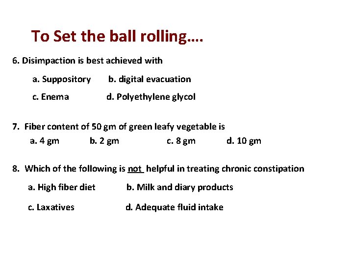 To Set the ball rolling…. 6. Disimpaction is best achieved with a. Suppository b.