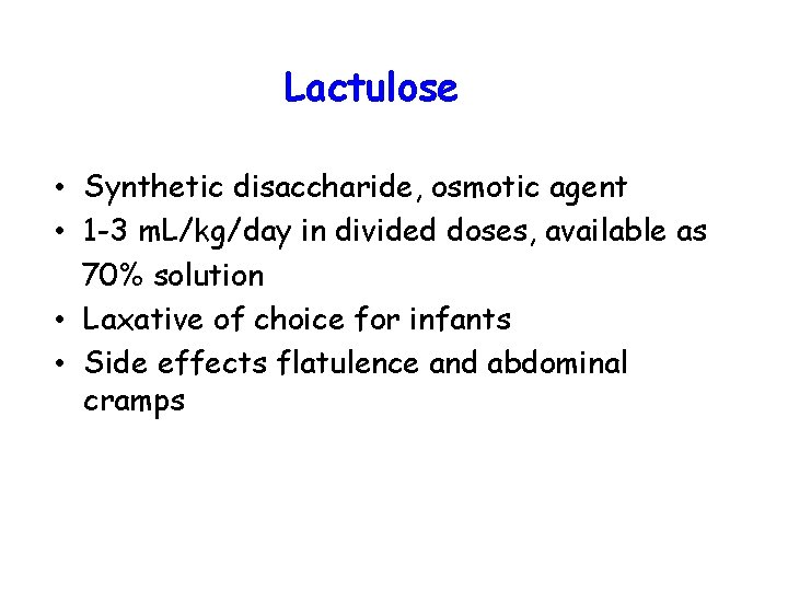 Lactulose • Synthetic disaccharide, osmotic agent • 1 -3 m. L/kg/day in divided doses,