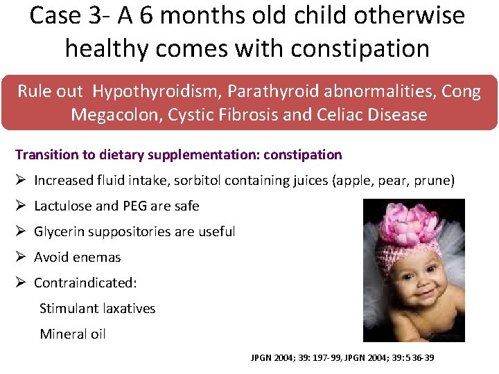 Case 3 - A 6 months old child otherwise healthy comes with constipation Rule