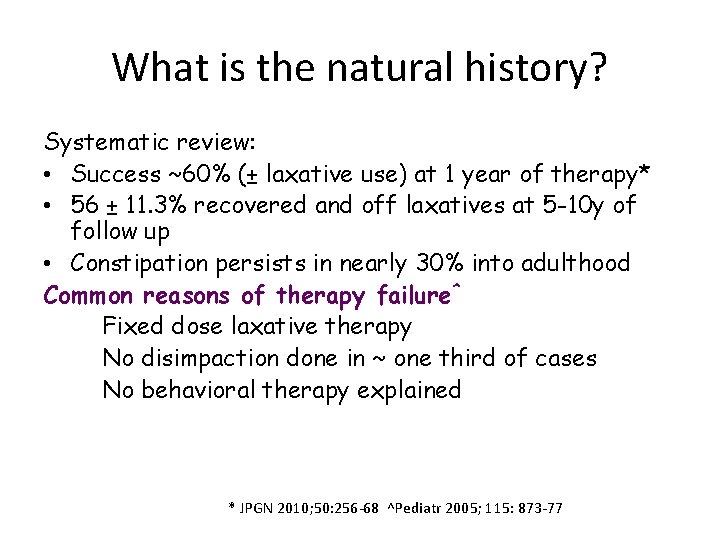 What is the natural history? Systematic review: • Success ~60% (± laxative use) at