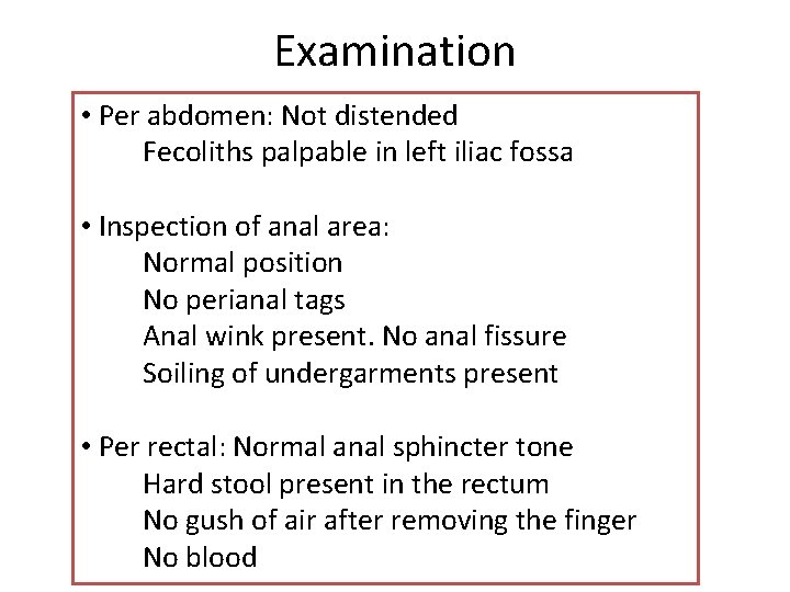 Examination • Per abdomen: Not distended Fecoliths palpable in left iliac fossa • Inspection