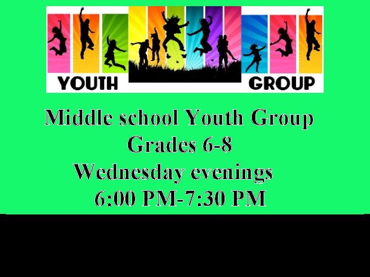 Middle school Youth Group Grades 6 -8 Wednesday evenings 6: 00 PM-7: 30 PM