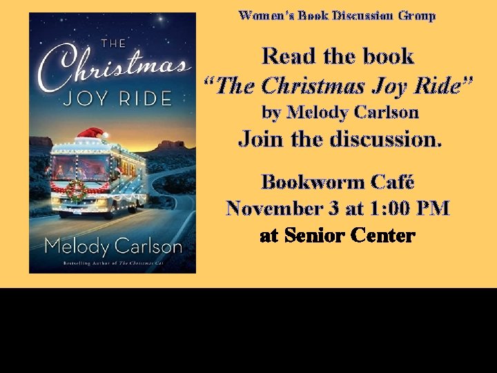 Women’s Book Discussion Group Read the book “The Christmas Joy Ride” by Melody Carlson