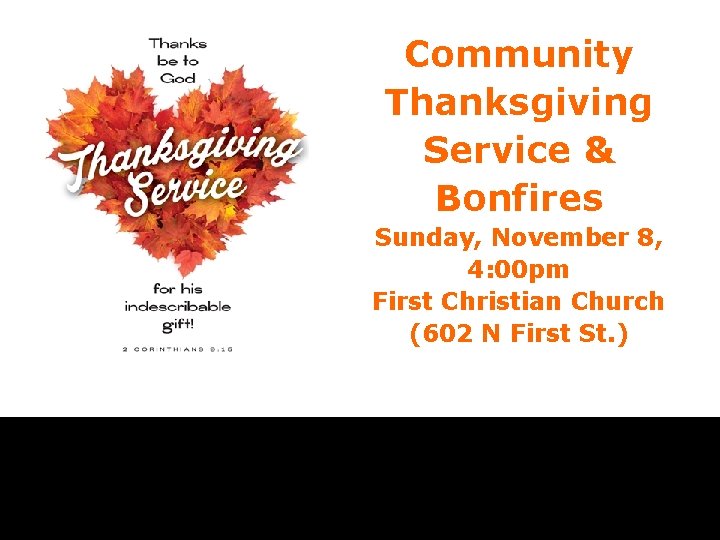 Community Thanksgiving Service & Bonfires Sunday, November 8, 4: 00 pm First Christian Church