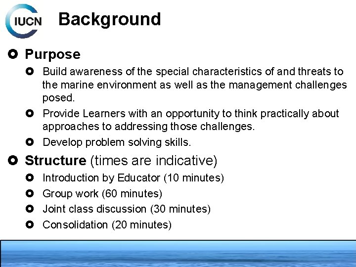 Background Purpose Build awareness of the special characteristics of and threats to the marine