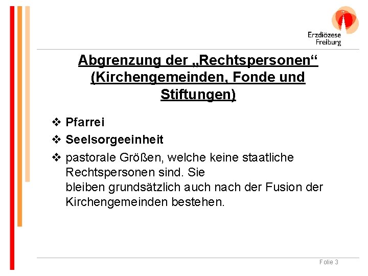 Abgrenzung der „Rechtspersonen“ (Kirchengemeinden, Fonde und Stiftungen) v Pfarrei v Seelsorgeeinheit v pastorale Größen,