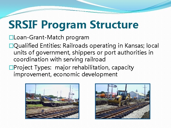 SRSIF Program Structure �Loan-Grant-Match program �Qualified Entities: Railroads operating in Kansas; local units of