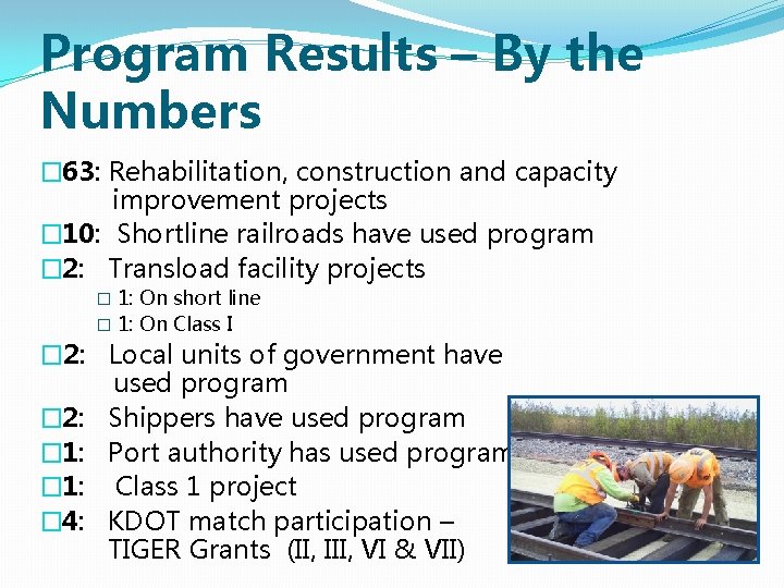 Program Results – By the Numbers � 63: Rehabilitation, construction and capacity improvement projects