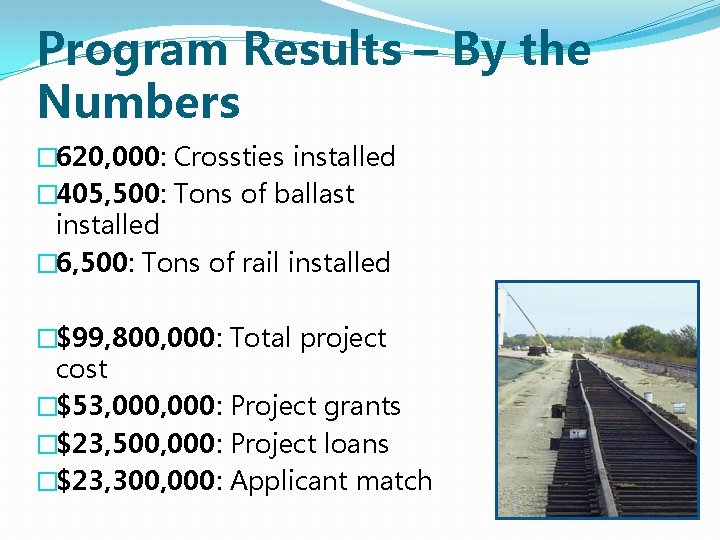 Program Results – By the Numbers � 620, 000: Crossties installed � 405, 500: