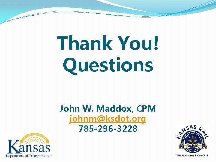 Thank You! Questions John W. Maddox, CPM johnm@ksdot. org 785 -296 -3228 