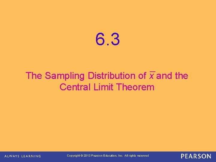 6. 3 _ The Sampling Distribution of x and the Central Limit Theorem Copyright