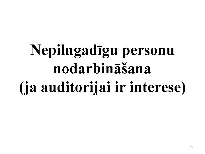 Nepilngadīgu personu nodarbināšana (ja auditorijai ir interese) 25 