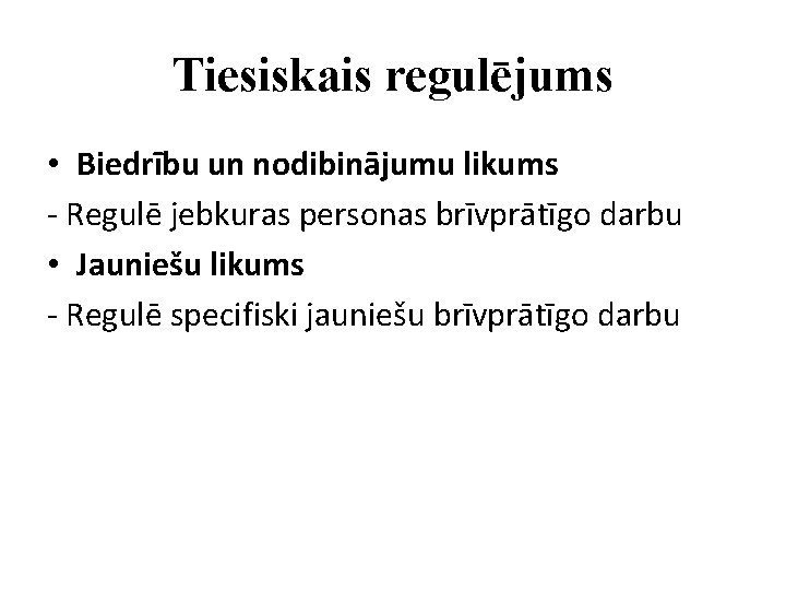 Tiesiskais regulējums • Biedrību un nodibinājumu likums - Regulē jebkuras personas brīvprātīgo darbu •