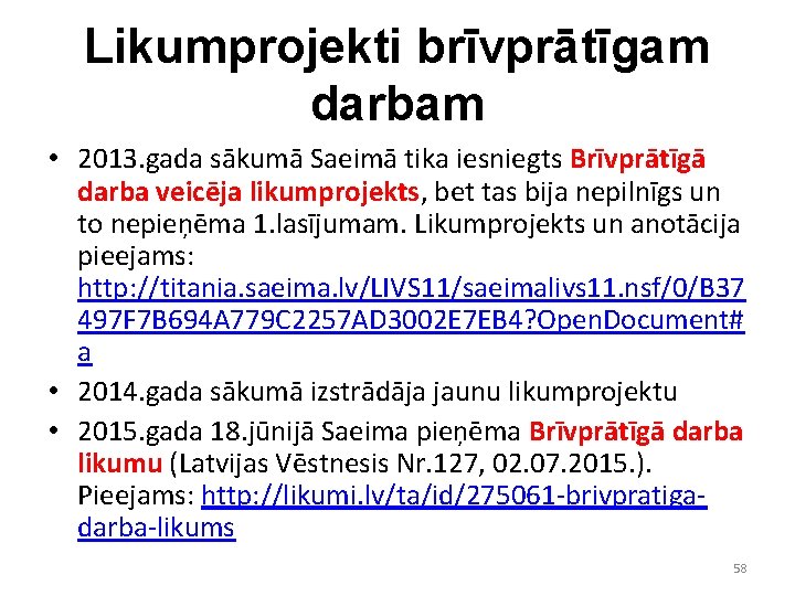 Likumprojekti brīvprātīgam darbam • 2013. gada sākumā Saeimā tika iesniegts Brīvprātīgā darba veicēja likumprojekts,