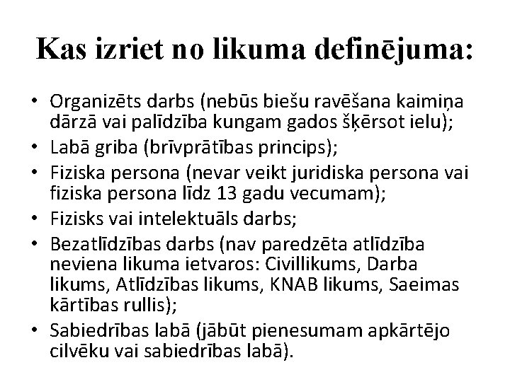 Kas izriet no likuma definējuma: • Organizēts darbs (nebūs biešu ravēšana kaimiņa dārzā vai