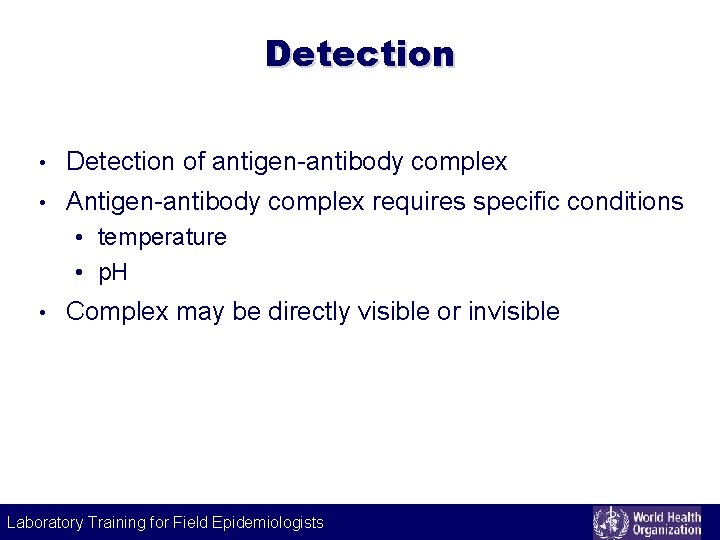 Detection • Detection of antigen-antibody complex • Antigen-antibody complex requires specific conditions • temperature