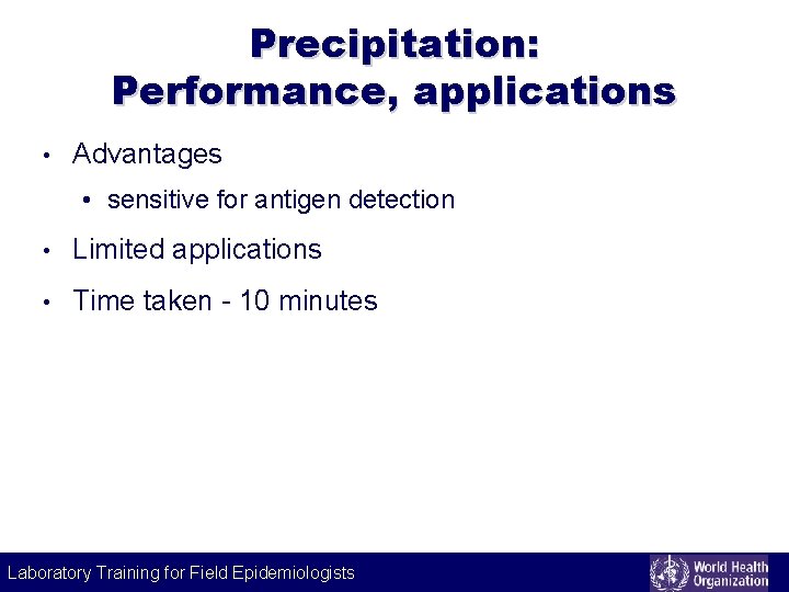 Precipitation: Performance, applications • Advantages • sensitive for antigen detection • Limited applications •