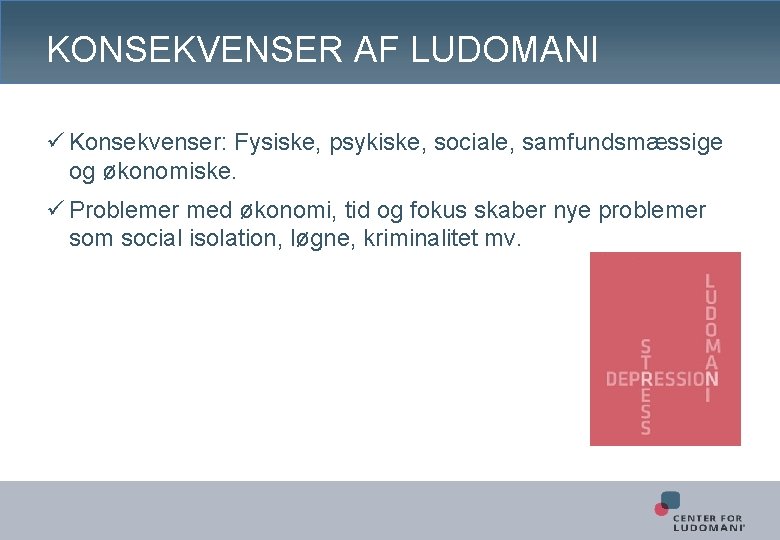 KONSEKVENSER AF LUDOMANI ü Konsekvenser: Fysiske, psykiske, sociale, samfundsmæssige og økonomiske. ü Problemer med