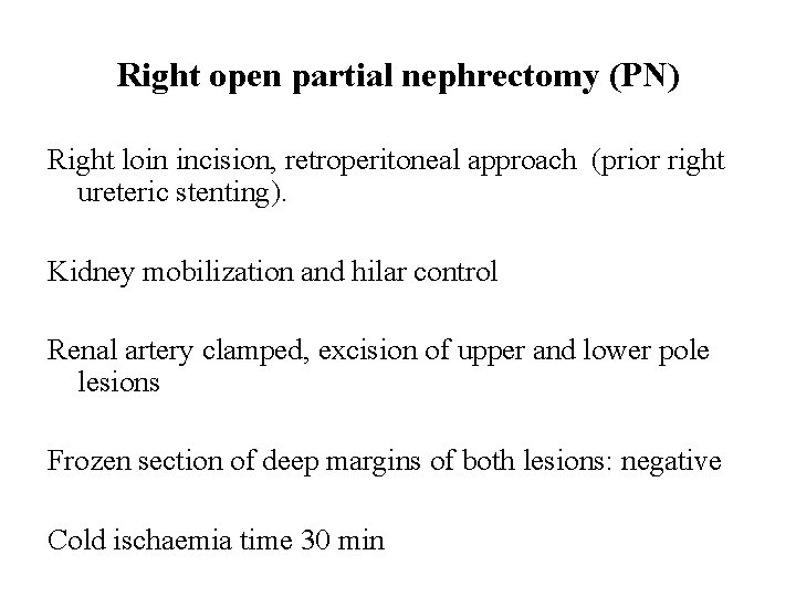 Right open partial nephrectomy (PN) Right loin incision, retroperitoneal approach (prior right ureteric stenting).