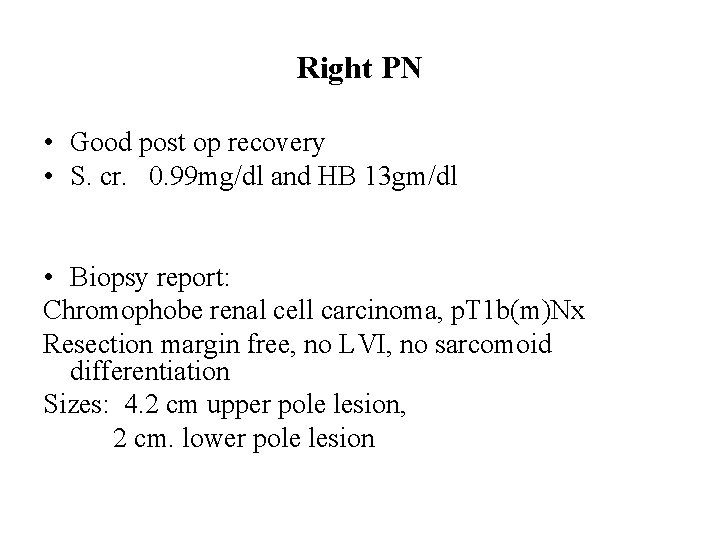 Right PN • Good post op recovery • S. cr. 0. 99 mg/dl and