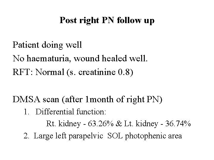 Post right PN follow up Patient doing well No haematuria, wound healed well. RFT: