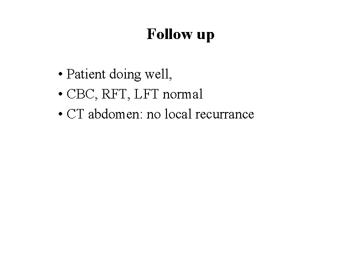 Follow up • Patient doing well, • CBC, RFT, LFT normal • CT abdomen: