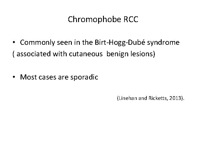 Chromophobe RCC • Commonly seen in the Birt-Hogg-Dubé syndrome ( associated with cutaneous benign