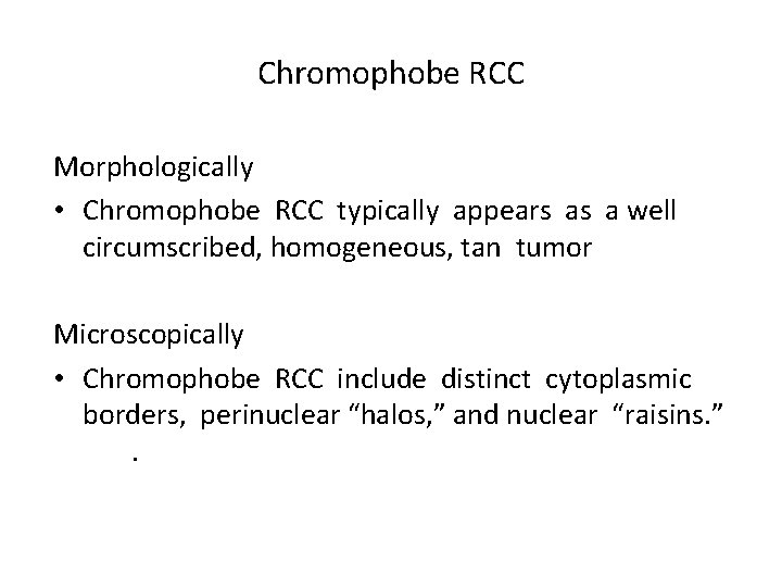 Chromophobe RCC Morphologically • Chromophobe RCC typically appears as a well circumscribed, homogeneous, tan