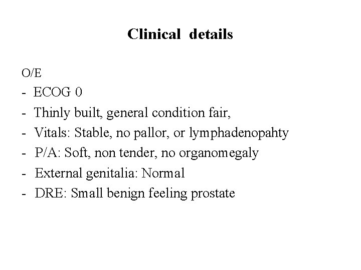 Clinical details O/E - ECOG 0 Thinly built, general condition fair, Vitals: Stable, no