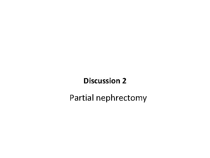 Discussion 2 Partial nephrectomy 