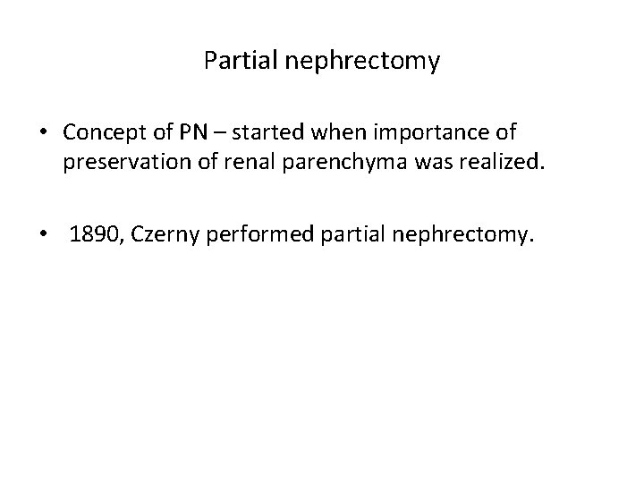 Partial nephrectomy • Concept of PN – started when importance of preservation of renal